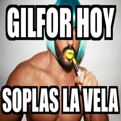 Meme Personalizado - Gilfor hoy soplas la vela - 33418814