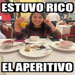 Meme Personalizado - Estuvo rico El aperitivo - 33461187