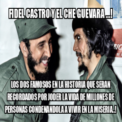 Meme Personalizado - FIDEL CASTRO Y EL CHE GUEVARA ...! . LOS DOS ...