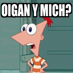 Meme Personalizado - Oigan y Mich? - 33469203