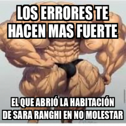 Meme Personalizado Los Errores Te Hacen Mas Fuerte El Que Abri La