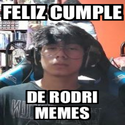 Meme Personalizado - feliz cumple de rodri memes - 33053425