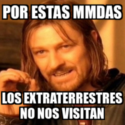 Meme Boromir Por Estas Mmdas Los Extraterrestres No Nos Visitan