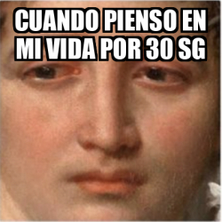 Meme Personalizado Cuando Pienso En Mi Vida Por 30 Sg 33055414