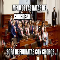 Meme Personalizado Menu De LAS RATAS DEL CONGRESO SOPA DE FujiRATAS CON CHORoS