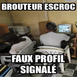 meme-personalizado-brouteur-escroc-faux-profil-signal-33504383