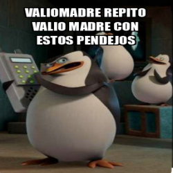 Meme Personalizado - Valiomadre repito valio madre con estos pendejos ...