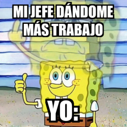 meme-personalizado-mi-jefe-d-ndome-m-s-trabajo-yo-33513748