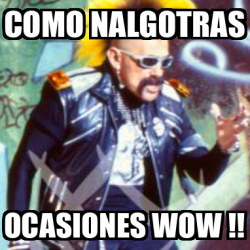 Meme Personalizado - COMO NALGOTRAS OCASIONES WOW !! - 33536506