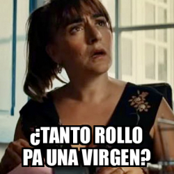 Meme Personalizado - ¿Tanto rollo pa una virgen? - 33558425