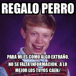 Meme Bad Luck Brian - Regalo perro Para mi es cómo algo extraño, no se ...
