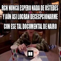 Meme Personalizado Rcn Nunca Espero Nada De Ustedes Y A N Asi Logran Dececpcionarme Con Ese