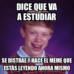 Meme Bad Luck Brian Dice Que Va A Estudiar Se Distrae Y Hace El Meme