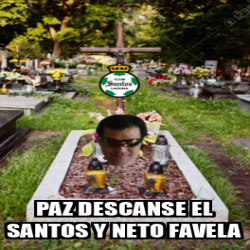 Meme Personalizado Paz Descanse El Santos Y Neto Favela 33065201