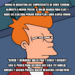 Meme Futurama Fry ahora en argentina los SIMPATIZANTES de river TENDRÁN alimento a menor