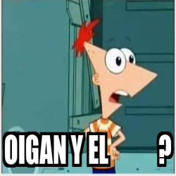 Meme Personalizado - Oigan y el ? - 33069824