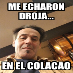 Meme Personalizado - Me echaron droja... En el colacao - 33604242