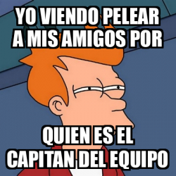 Meme Futurama Fry Yo Viendo Pelear A Mis Amigos Por Quien Es El Capitan Del Equipo