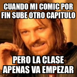 Meme Boromir Cuando Mi Comic Por Fin Sube Otro Capitulo Pero La Clase