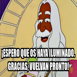 Meme Personalizado Espero Que Os Haya Iluminado Gracias Vuelvan Pronto