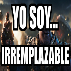 Meme Personalizado Yo Soy Irremplazable