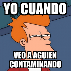 Meme Futurama Fry Yo Cuando Veo A Aguien Contaminando