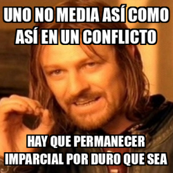 Meme Boromir Uno No Media As Como As En Un Conflicto Hay Que