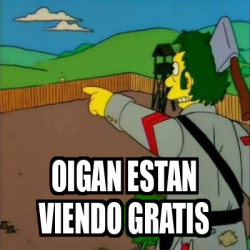 Meme Personalizado - Oigan estan viendo gratis - 33082029