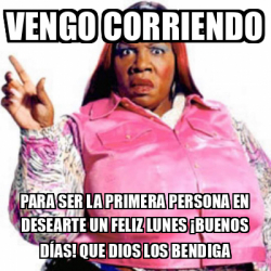 Meme Personalizado Vengo Corriendo Para Ser La Primera Persona En