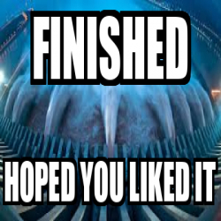 Meme Personalizado - finished hoped you liked it - 33083855