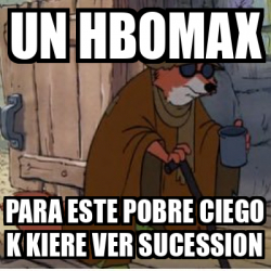 Meme Personalizado - Un hbomax Para este pobre ciego k kiere ver ...
