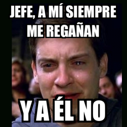 Meme crying peter parker - Jefe, a mí siempre me regañan Y a él no ...