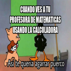 Meme Personalizado - cuando ves a tu profesora de matematicas usando la ...