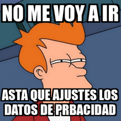 Meme Futurama Fry No Me Voy A Ir Asta Que Ajustes Los Datos De