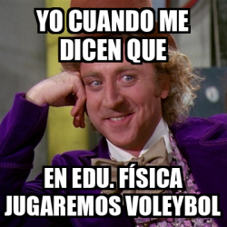 Meme Willy Wonka Yo Cuando Me Dicen Que En Edu F Sica Jugaremos Voleybol