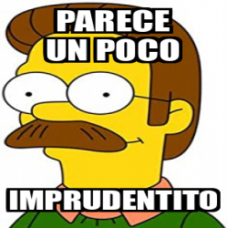 Meme Personalizado Parece Un Poco Imprudentito