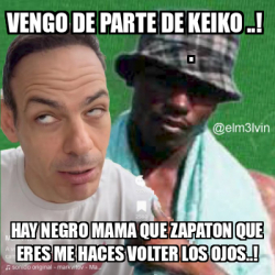 Meme Personalizado Vengo De Parte De Keiko Hay Negro Mama Que