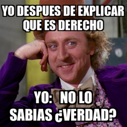 Meme Willy Wonka Yo Despues De Explicar Que Es Derecho Yo No Lo