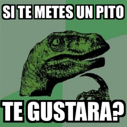 Meme Filosoraptor - si te metes un pito te gustara? - 33097092