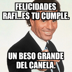 Meme Julio Iglesias - Felicidades Rafi...es tu cumple. Un beso grande ...