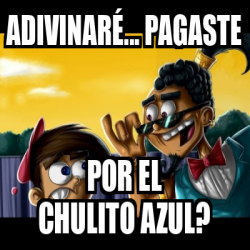 Meme Personalizado Adivinaré pagaste por el chulito azul 33099684