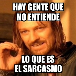 Meme Boromir - hay gente que no entiende lo que es el sarcasmo - 4224719