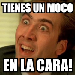 Meme No me digas - tienes un moco en la cara! - 4226007