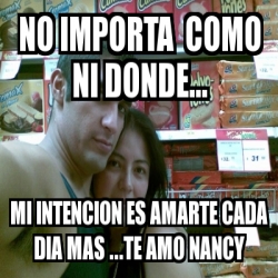 Meme Personalizado No Importa Como Ni Donde Mi Intencion Es Amarte