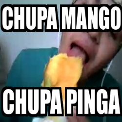 Meme Personalizado Chupa Mango Chupa Pinga