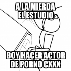 Pornocxxx - Meme Desk Flip Rage Guy - a LA MIERDA EL ESTUDIO BOY HACER ACTOR DE PORNO  cXXX - 4299531