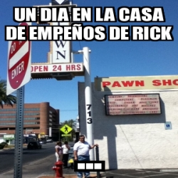 Meme Personalizado - un dia en la casa de empeÃ±os de rick - 4329485