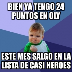 Meme Bebe Exitoso Bien Ya Tengo Puntos En Oly Este Mes Salgo En La Lista De Casi Heroes