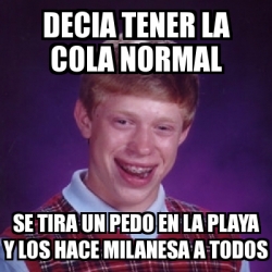 Meme Bad Luck Brian Decia Tener La Cola Normal Se Tira Un Pedo En La