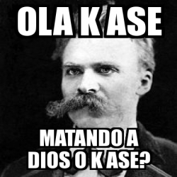 Meme Personalizado Ola K Ase Matando A Dios O K Ase